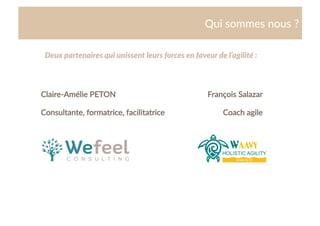 Cliquez  et  modiﬁez  le  .tre  
Qui  sommes  nous  ?  
Claire-­‐Amélie  PETON  
Consultante,  formatrice,  facilitatrice  
François  Salazar  
Coach  agile  
Deux  partenaires  qui  unissent  leurs  forces  en  faveur  de  l’agilité  :  
 