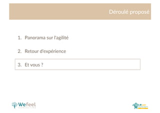 Cliquez  et  modiﬁez  le  .tre  
Déroulé  proposé  
    
1.  Panorama  sur  l'agilité  
2.  Retour  d'expérience    
3.  Et  vous  ?  
 