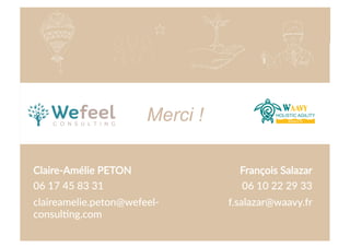 Cliquez  et  modiﬁez  le  .tre  
Cliquez  et  modiﬁez  le  .tre  
Merci !
Claire-­‐Amélie  PETON  
06  17  45  83  31  
claireamelie.peton@wefeel-­‐
consul.ng.com  
François  Salazar  
06  10  22  29  33  
f.salazar@waavy.fr    
 