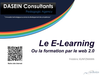 Le E-Learning
Ou la formation par le web 2.0
                  Frédéric KUNTZMANN
 