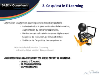 2. Ce qu’est le E-Learning



La formation sous forme E-Learning cumule de nombreux atouts :
                 - Individual...