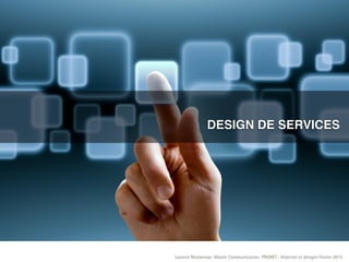DESIGN DE SERVICES




Laurent Neyssensas Master Communication- PRANET : «Internet et design» Février 2012
 