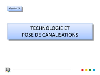 TECHNOLOGIE ET
POSE DE CANALISATIONS
Chapitre VII
 