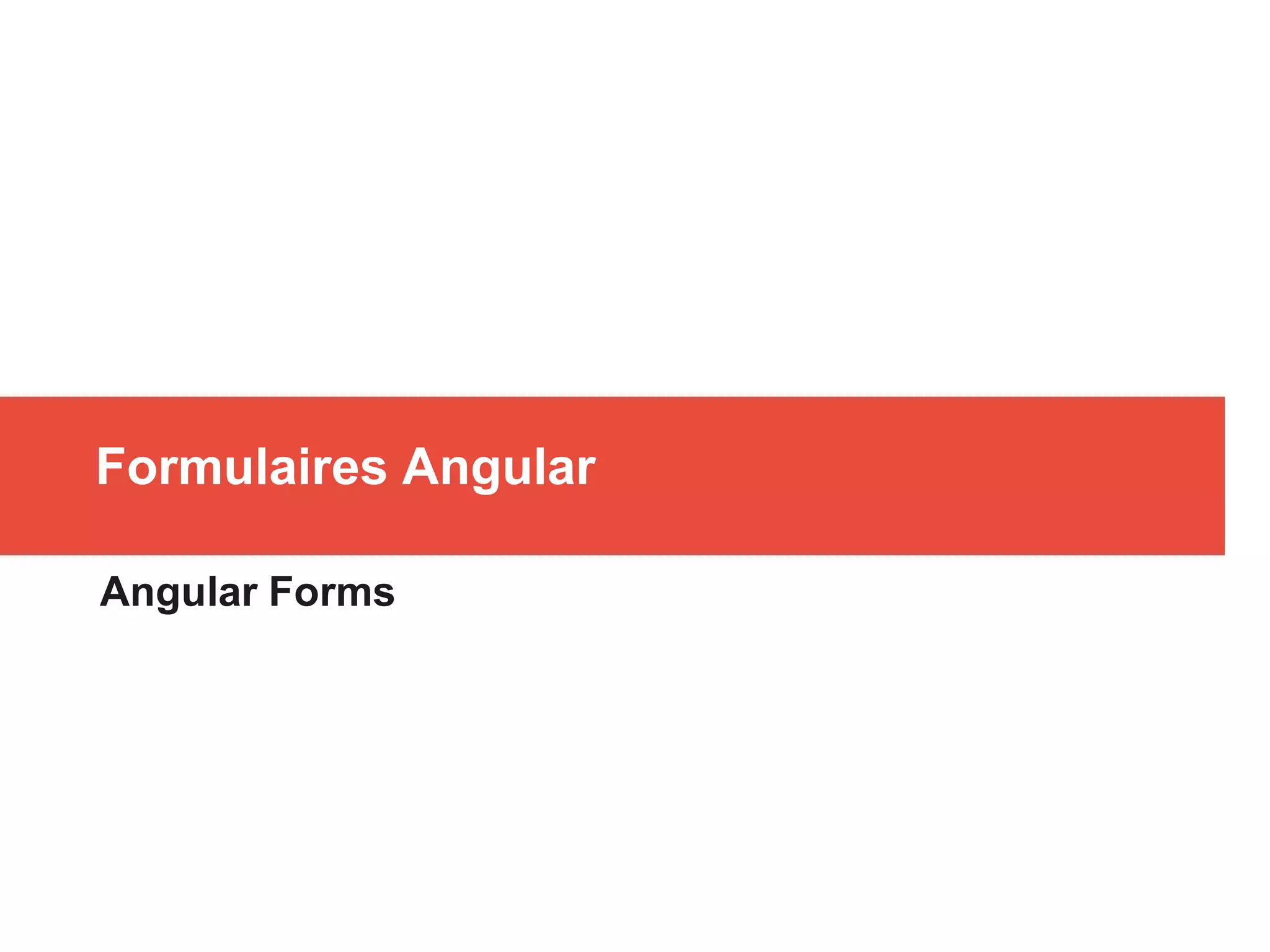 Formulaires Angular
Angular Forms
 