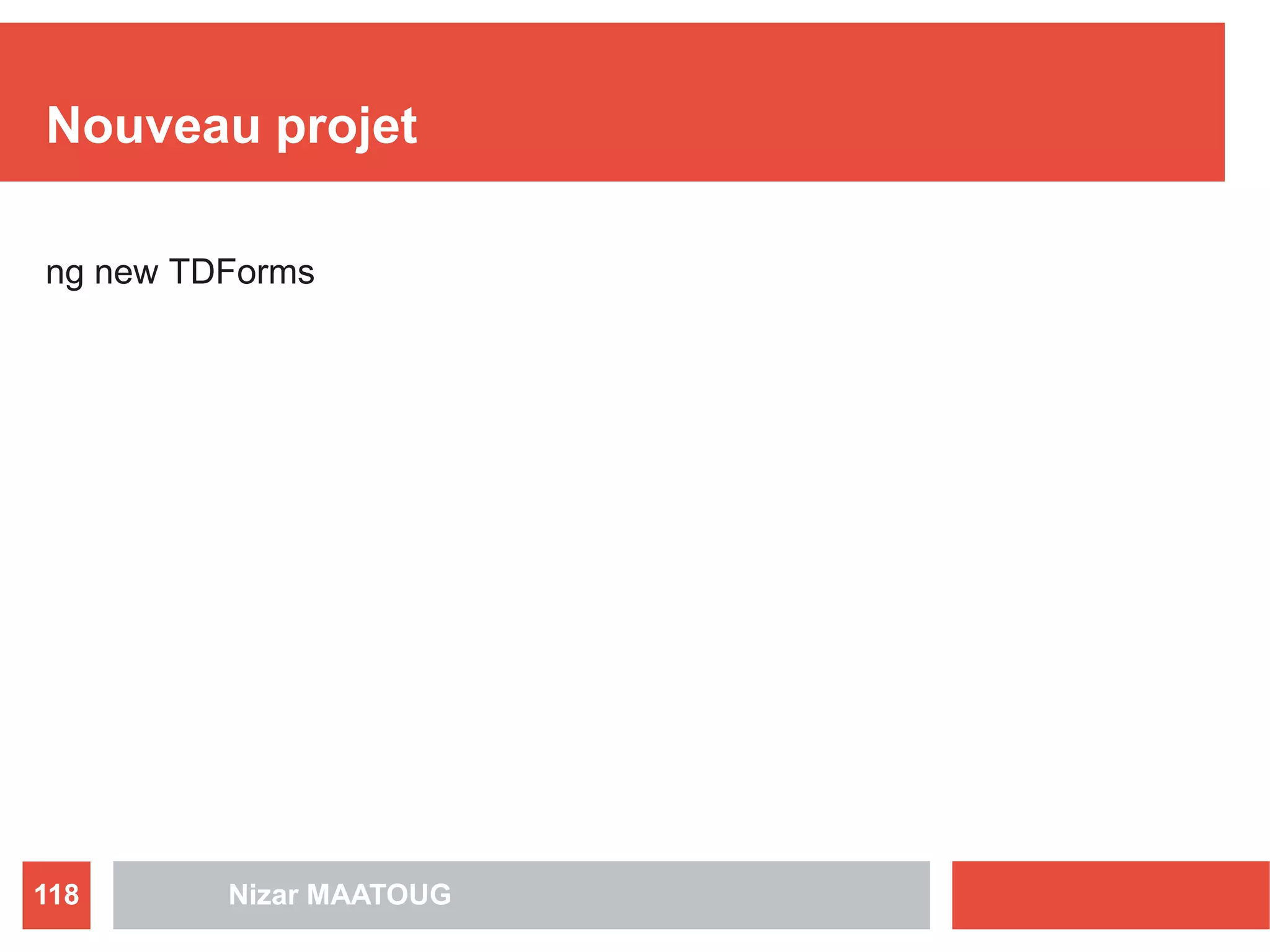 Nouveau projet
ng new TDForms
Nizar MAATOUG118
 