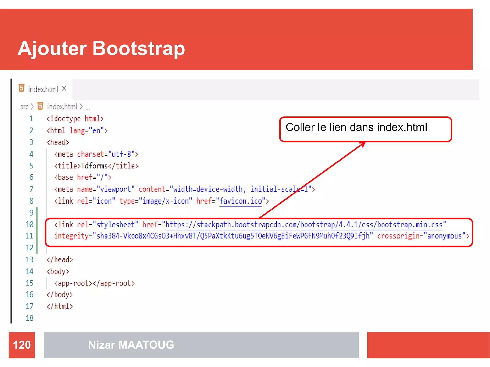 Ajouter Bootstrap
Nizar MAATOUG120
Coller le lien dans index.html
 