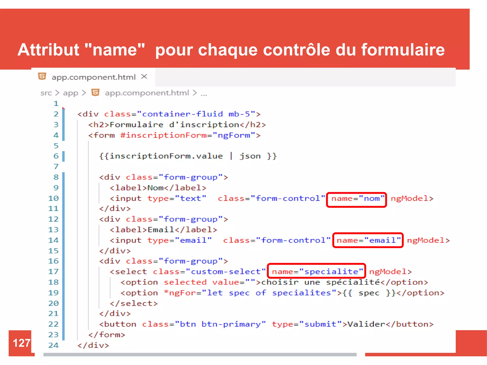 Attribut "name" pour chaque contrôle du formulaire
Nizar MAATOUG127
 