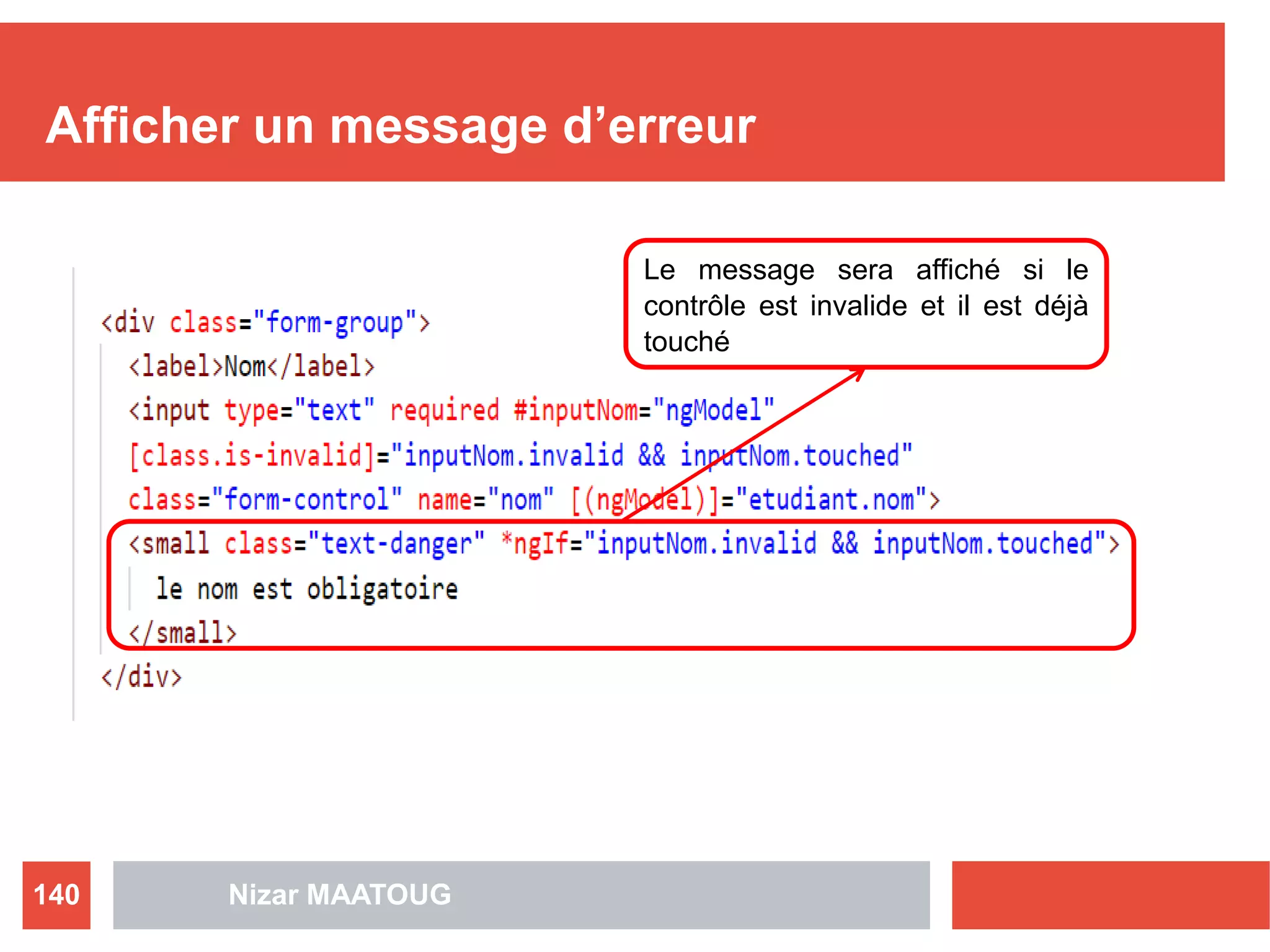 Afficher un message d’erreur
Nizar MAATOUG140
Le message sera affiché si le
contrôle est invalide et il est déjà
touché
 