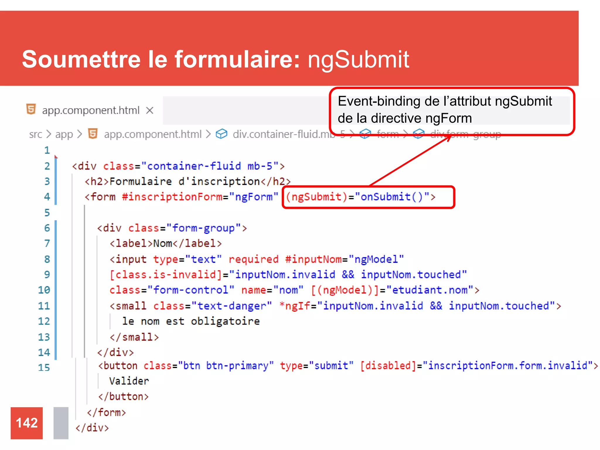 Soumettre le formulaire: ngSubmit
Nizar MAATOUG142
Event-binding de l’attribut ngSubmit
de la directive ngForm
 