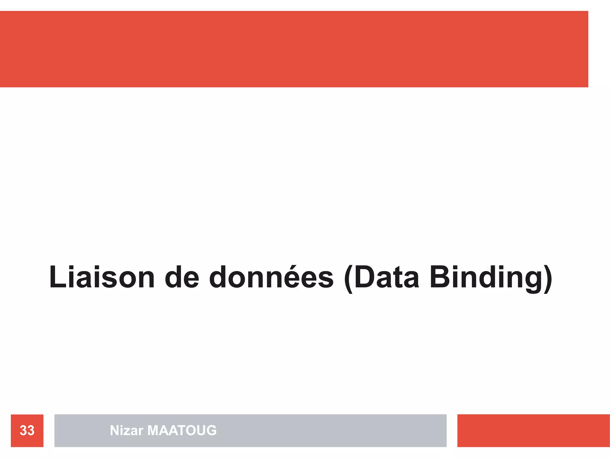 Liaison de données (Data Binding)
Nizar MAATOUG33
 