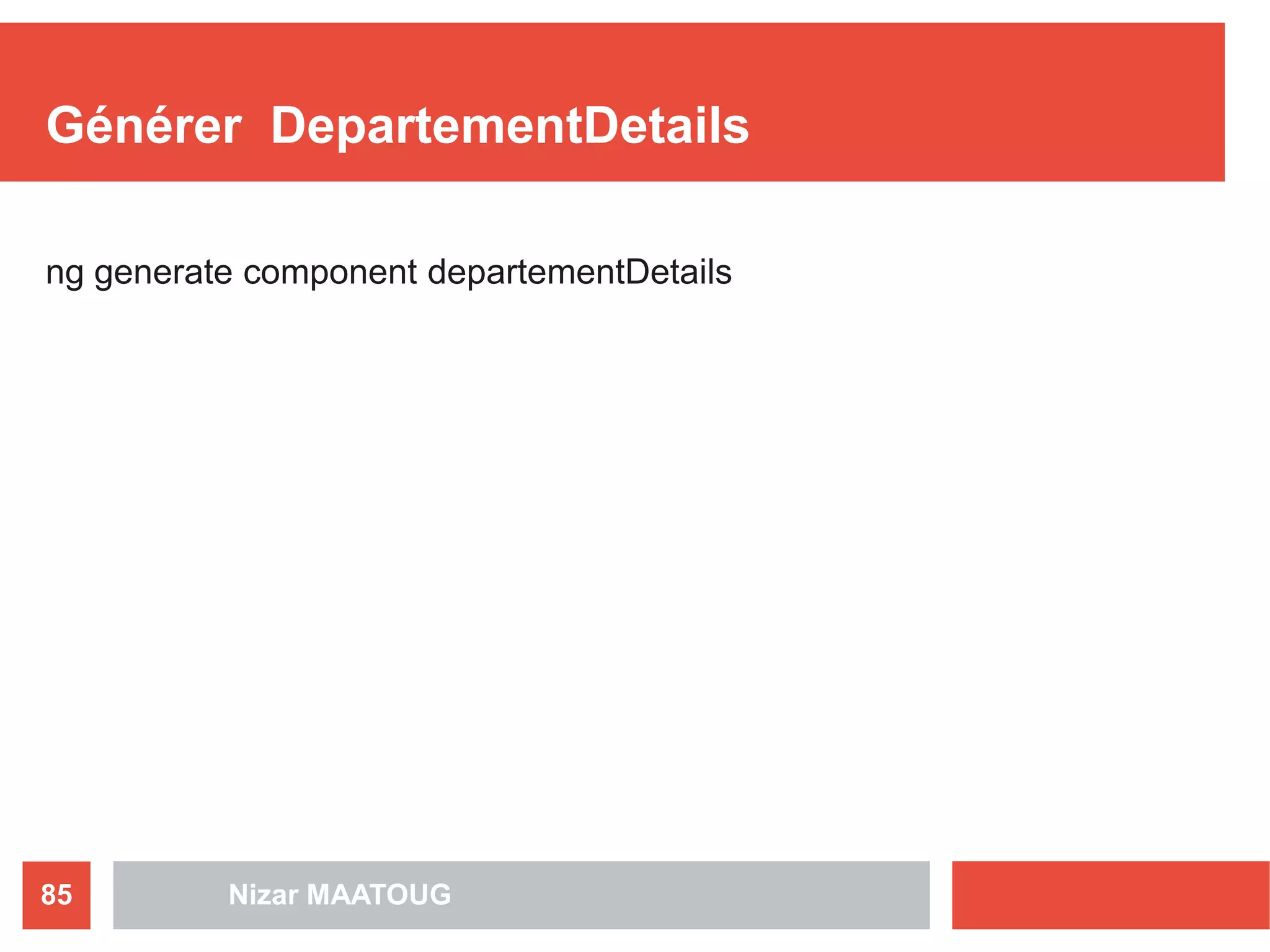 Générer DepartementDetails
ng generate component departementDetails
Nizar MAATOUG85
 