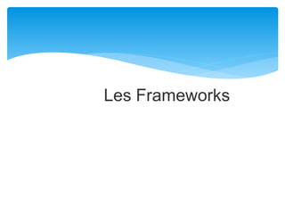 Les Frameworks
 