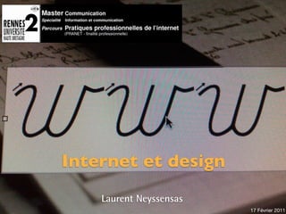 !




    Internet et design
        Laurent Neyssensas
                                                                                 17 Février 2011
                 Laurent Neyssensas Master Communication- PRANET : «Internet et design» Février 2012
 