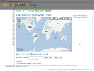 Internet / Routage




                     Laurent Neyssensas Master Communication- PRANET : «Internet et design» Février 2012
 