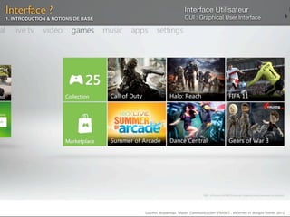 Interface ?                                                Interface Utilisateur
1. INTRODUCTION & NOTIONS DE BASE                          GUI : Graphical User Interface




                                    Laurent Neyssensas Master Communication- PRANET : «Internet et design» Février 2012
 