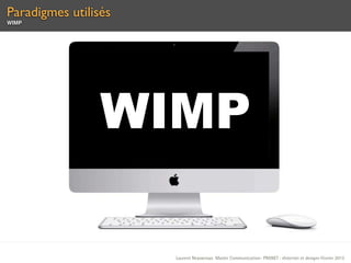 Paradigmes utilisés
WIMP




                 WIMP

                      Laurent Neyssensas Master Communication- PRANET : «Internet et design» Février 2012
 
