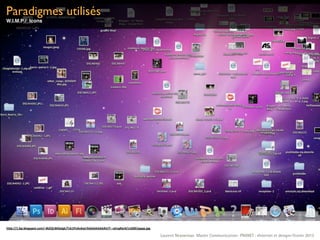 Paradigmes utilisés
W.I.M.P / Icons




h&p://1.bp.blogspot.com/-­‐4kZQLWGelgk/Tck1PvAn6aI/AAAAAAAAAiI/Y-­‐-­‐uEnqReJ4/s1600/pppp.jpg

                                                                                                Laurent Neyssensas Master Communication- PRANET : «Internet et design» Février 2012
 