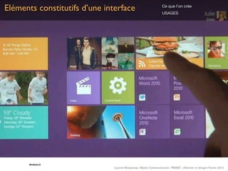 Eléments constitutifs d’une interface                              Ce que l’on crée
                                                                   USAGES




      Windows	
  8
                               Laurent Neyssensas Master Communication- PRANET : «Internet et design» Février 2012
 