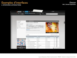 Exemples d’interfaces                                                                               Deezer
                                                                                    Web : Browser Application
2. INTERFACES & INTERACTIONS




                               Laurent Neyssensas Master Communication- PRANET : «Internet et design» Février 2012
 
