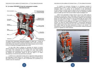 Institut Supérieur des Sciences Appliquées et de Technologie de Sousse-------2ème licence Appliquée Electromécanique   Institut Supérieur des Sciences Appliquées et de Technologie de Sousse-------2ème licence Appliquée Electromécanique



I.8. Le moteur VCR MCE-5 à taux de compression variable                                                                       La chambre de combustion inchangée et la cinématique invariable et
                                          http://www.mce-5.com/                                                        conventionnelle du piston du MCE-5 permettent de valoriser les savoir-faire des
                                                                                                                       motoristes relatifs à la maîtrise de la combustion et des performances.
                                                                                                                       Le MCE-5 assure un contrôle continu et réactif du taux de compression de chaque
                                                                                                                       cylindre du moteur. Sa large plage de contrôle du taux de compression comprise
                                                                                                                       entre 7:1 et 20:1 peut servir sans aucune limitation toutes les stratégies VCR.

                                                                                                                              Grâce à ses engrenages à longue durée de vie et à son piston guidé sur
                                                                                                                       roulement qui ne subit plus ni slap ni effort radial, le MCE-5 garantit une solidité et
                                                                                                                       une fiabilité exceptionnelle aux moteurs VCR fortement chargés sur des kilométrages
                                                                                                                       élevés. De ce fait, le MCE-5 répond à l’un des plus grands défis des moteurs à forte
                                                                                                                       densité de puissance et de couple : la durabilité. La robustesse élevée du bloc
                                                                                                                       moteur VCR MCE-5 provient également de la rigidité de son vilebrequin et de sa
                                                                                                                       structure, qui offrent aux paliers hydrodynamiques un environnement géométrique
                                                                                                                       optimal, garant d’une longue durée de vie.Le bloc moteur VCR MCE-5 ne présente
                                                                                                                       pas d’impact négatif sur les autres composants du moteur ou du véhicule : son
                                                                                                                       raccordement au conduit d’échappement ou à la transmission s’effectue exactement
                                                                                                                       comme s’il s’agissait d’un moteur classique.




 La plupart des constructeurs automobile partagent le même avis : le taux de
compression variable (en anglais Variable Compression ratio ou VCR), est la solution
la plus efficace pour réduire la consommation des moteurs essence, tout en ouvrant
la voie à un ensemble de stratégies décisives pour le futur.

      En mars 2000, Saab a présenté au motorshow de Genève un premier
véhicule prototype à Taux de Compression Variable (VCR). Ce véhicule est équipé
d’un moteur VCR suralimenté de 1.6 L appelé SVC (pour Saab Variable
Compression), dont la puissance est de 168 kW (228 ch), le couple de 305 Nm, et
qui présente une consommation réduite de 30% par rapport à un moteur
atmosphérique conventionnel aux performances identiques.

       Le MCE-5 est un agencement hybride entre un mécanisme bielle-manivelle et
des engrenages à longue durée de vie. Technologie VCR unique, le MCE-5 est un
bloc moteur tout-en-un qui intègre à la fois la transmission de la puissance et le
contrôle du taux de compression.




                                                        27                                                                                                                     28
 