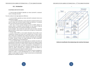 Institut Supérieur des Sciences Appliquées et de Technologie de Sousse-------2ème
licence Appliquée Electromécanique
73
III.1. Introduction
Les principaux cycles sont les suivants :
— le cycle de BEAU DE ROCHAS, applicable aux moteurs alternatifs à combustion
interne, à allumage commandé.
Par contre, obéissent à des règles légèrement différentes :
— Le cycle de DIESEL, applicable aux moteurs alternatifs à combustion interne où la
combustion est isobare ;
— Le cycle de STIRLING, applicable au moteur alternatif à combustion externe où les
mises en contact avec les sources chaude et froide sont isothermes. Il se présente
donc sous une forme proche de celle du cycle de CARNOT ;
— Enfin, citons à titre de curiosité historique le cycle de LENOIR, appliqué aux
premiers moteurs à combustion interne alternatifs, au cours duquel le fluide de
travail n’était pas soumis à une compression préalable à la combustion.
On peut distinguer deux variantes des cycles décrits pour les moteurs alternatifs
(Beau de Rochas et Diesel) suivant la manière dont sont opérés les transvasements
du ﬂuide de travail :
— Le cycle à DEUX TEMPS, au cours duquel l’évacuation des gaz brûlés et leur
remplacement simultané par des gaz frais se déroulent dans un moteur à piston,
dans le même tour de vilebrequin que la phase haute pression du cycle, quand le
volume du cylindre est proche de sa valeur maximale. Cette phase, dite de balayage
du cylindre, nécessite l’emploi d’un organe générateur de débit (compresseur,
pompe ou soufflante) pour son accomplissement ;
— Le cycle à QUATRE TEMPS, au cours duquel, grâce aux variations de volume, les
transvasements se déroulent de manière disjointe entre eux et par rapport à la phase
haute pression du cycle. Pour un moteur à piston, pendant le tour de vilebrequin qui
leur est exclusivement dédié, on assiste successivement à l’échappement et au
refoulement des gaz brûlés pendant le mouvement ascendant du piston (où le
volume du cylindre s’amenuise), puis à l’aspiration des gaz frais pendant son
mouvement descendant (où le volume du cylindre s’accroît).
Les principaux critères de classiﬁcation sont les modes de conversion énergétique et
d’apport de chaleur. Le cycle thermodynamique est un critère secondaire (par
rapport au mode d’apport de chaleur). La ﬁgure suivante donne une représentation
graphique de la classiﬁcation obtenue.
Institut Supérieur des Sciences Appliquées et de Technologie de Sousse-------2ème
licence Appliquée Electromécanique
74
•
Schéma de classiﬁcation thermodynamique des machines thermiques
 