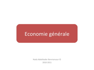 Economie générale



   Nada Abdelkader Benmansour ©
            2010-2011
 