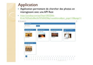 Application
Application permettant de chercher des photos en
interagissant avec une API Rest
https://pixabay.com/api/?key=5832566-
81dc7429a63c86e3b707d0429&q=casablanca&per_page=10&page=1
med@youssfi.net
 