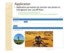 Application
Application permettant de chercher des photos en
interagissant avec une API Rest :
◦ https://pixabay.com/api/?key=5832566-
81dc7429a63c86e3b707d0429&q=casablanca&per_page=10&page=1
med@youssfi.net
 