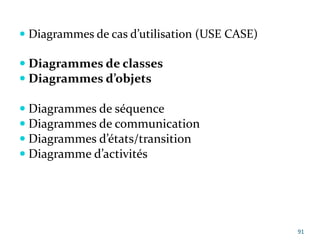  Diagrammes de cas d’utilisation (USE CASE)
 Diagrammes de classes
 Diagrammes d’objets
 Diagrammes de séquence
 Diagrammes de communication
 Diagrammes d’états/transition
 Diagramme d’activités
91
 