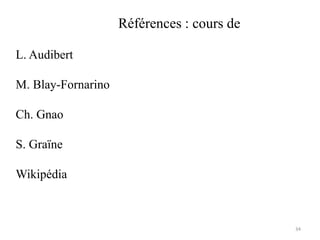 L. Audibert
M. Blay-Fornarino
Ch. Gnao
S. Graïne
Wikipédia
Références : cours de
34
 