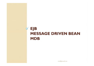 EJBEJB
MESSAGEMESSAGE DRIVENDRIVEN BEANBEANMESSAGEMESSAGE DRIVENDRIVEN BEANBEAN
MDBMDB
med@youssfi.net
 