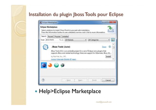 Installation du pluginInstallation du plugin JbossJboss Tools pour EclipseTools pour Eclipse
Help>Eclipse Marketplace
med@youssfi.net
 