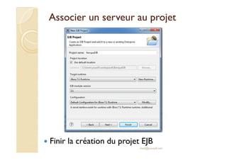Associer un serveur au projetAssocier un serveur au projet
Finir la création du projet EJB
med@youssfi.net
 