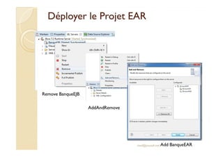 Déployer le Projet EARDéployer le Projet EAR
med@youssfi.net
Remove BanqueEJB
AddAndRemove
Add BanqueEAR
 