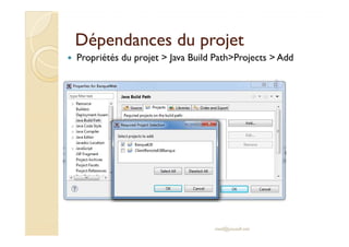 DDééppeennddaanncceess dduu pprroojjeett 
 Propriétés du projet  Java Build PathProjects  Add 
med@youssfi.net 
 