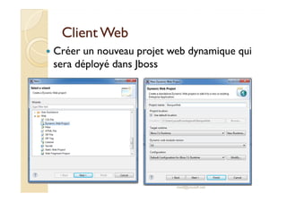 CClliieenntt WWeebb 
 Créer un nouveau projet web dynamique qui 
sera déployé dans Jboss 
med@youssfi.net 
 