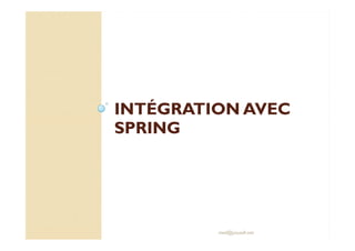 INTÉGRATION AVECINTÉGRATION AVEC
SPRINGSPRINGSPRINGSPRING
med@youssfi.net
 