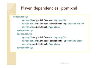 MavenMaven dependenciesdependencies : pom.xml: pom.xml
<dependency>
<groupId>org.richfaces.ui</groupId>
<artifactId>richfa...