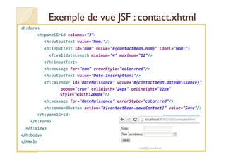 Exemple de vue JSF :Exemple de vue JSF : contact.xhtmlcontact.xhtml
<h:form>
<h:panelGrid columns="3">
<h:outputText value...