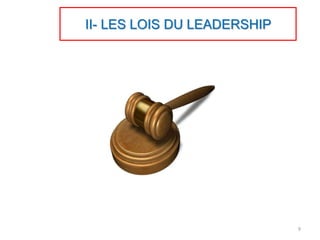 II- LES LOIS DU LEADERSHIP
9
 