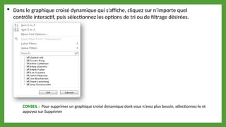  Dans le graphique croisé dynamique qui s’affiche, cliquez sur n’importe quel
contrôle interactif, puis sélectionnez les options de tri ou de filtrage désirées.
CONSEIL : Pour supprimer un graphique croisé dynamique dont vous n’avez plus besoin, sélectionnez-le et
appuyez sur Supprimer
 
