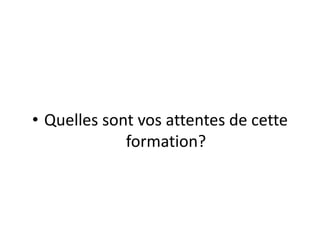 • Quelles sont vos attentes de cette
formation?
 