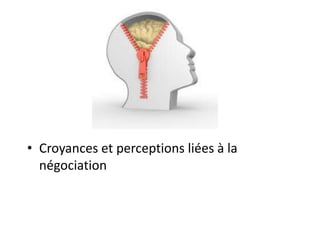 • Croyances et perceptions liées à la
négociation
 
