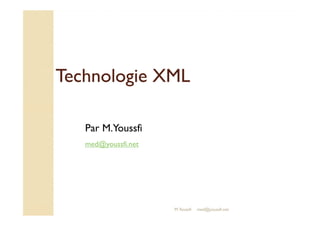 TTeecchhnnoollooggiiee XXMMLL 
Par M.Youssfi 
med@youssfi.net 
M.Youssfi med@youssfi.net 
 