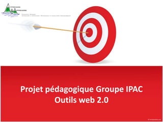 Projet pédagogique Groupe IPAC Outils web 2.0,[object Object]