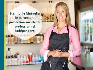 1
Harmonie Mutuelle
le partenaire
protection sociale du
professionnel
indépendant
 