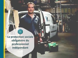 La protection sociale
obligatoire du
professionnel
indépendant
1
 