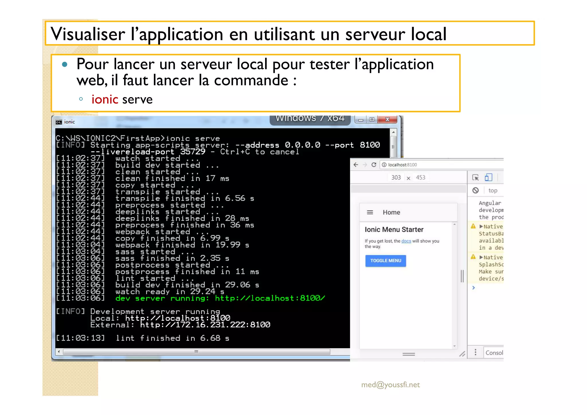 Visualiser l’application en utilisant un serveur local
Pour lancer un serveur local pour tester l’application
web, il faut lancer la commande :
◦ ionic serve
med@youssfi.net
 