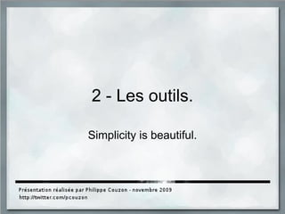 2 - Les outils.
Simplicity is beautiful.
 