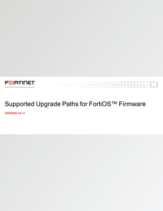 Supported Upgrade Paths for FortiOS™ Firmware
VERSION 5.0.11
 